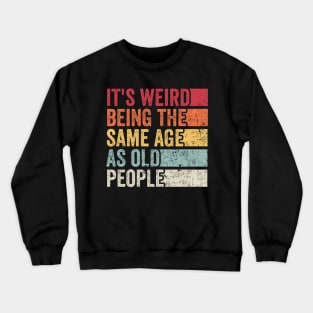 Its Weird Being The Same Age As Old People Crewneck Sweatshirt